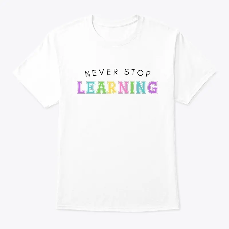 Never Stop Learning Tee (in white only)